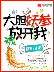 大胆妖参放开我 笔趣阁最新